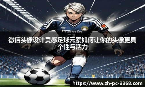 微信头像设计灵感足球元素如何让你的头像更具个性与活力